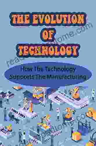 The Evolution Of Technology: How The Technology Supports The Manufacturing