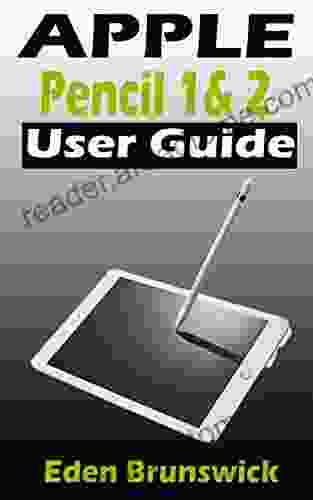 Apple Pencil 1 And 2 User Guide: The Ultimate Step By Step Practical Manual For Beginners And Seniors To Effectively Master And Pair The Apple First And Second Generation Pencils Like A Pro