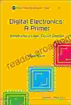 Digital Electronics: A Primer Introductory Logic Circuit Design: A Primer : Introductory Logic Circuit Design (Icp Primers In Electronics And Computer Science 1)
