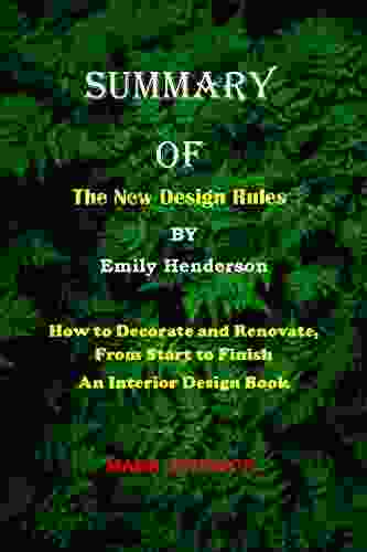 SUMMARY OF THE NEW DESIGN RULES BY EMILY HENDERSON: HOW TO DECORATE AND RENOVATE FROM START TO FINISH AN INTERIOR DESIGN