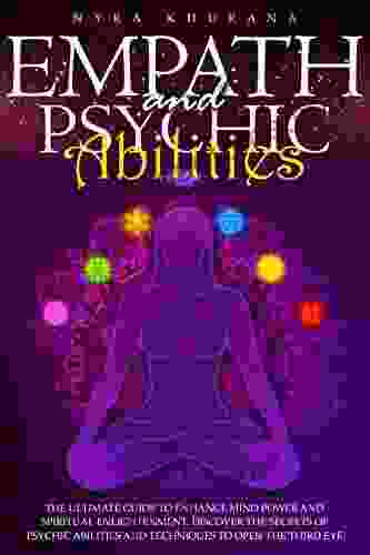 Empath And Psychic Abilities 5 In 1 : The Ultimate Guide To Enhance Mind Power And Spiritual Enlightenment Discover The Secrets Of Psychic Abilities And Techniques To Open The Third Eye