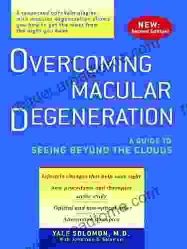 Overcoming Macular Degeneration: A Guide To Seeing Beyond The Clouds