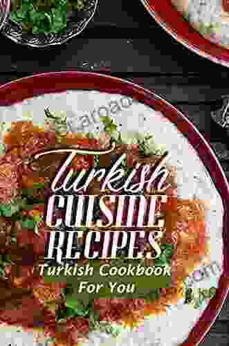 Turkish Cuisine Recipes: Turkish Cookbook For You: Turkish Culinary Adventure