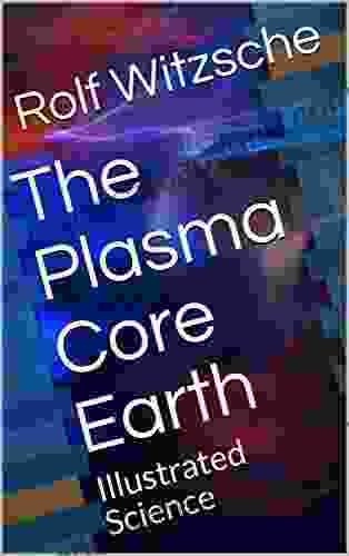 The Plasma Core Earth: Illustrated Science