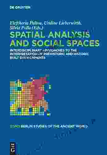 Spatial Analysis And Social Spaces: Interdisciplinary Approaches To The Interpretation Of Prehistoric And Historic Built Environments (Topoi Berlin Studies Berliner Studien Der Alten Welt 18)