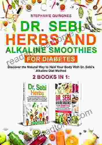 Dr Sebi Herbs And Alkaline Smoothies For Diabetes: 2 In 1: Discover The Natural Way To Heal Your Body With Dr Sebi S Alkaline Diet Method