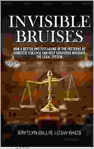 Invisible Bruises: How A Better Understanding Of The Patterns Of Domestic Violence Can Help Survivors Navigate The Legal System