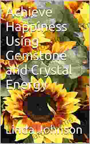 Achieve Happiness Using Gemstone and Crystal Energy