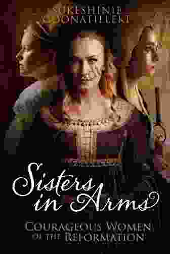 Sisters in Arms: Courageous Women of the Reformation