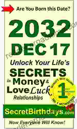 Born 2032 Dec 17? Your Birthday Secrets to Money Love Relationships Luck: Fortune Telling Self Help: Numerology Horoscope Astrology Zodiac Destiny Science Metaphysics (20321217)