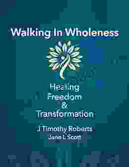 Walking In Wholeness: Healing Freedom Transformation