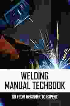 Welding Manual Techbook: Go From Beginner To Expert