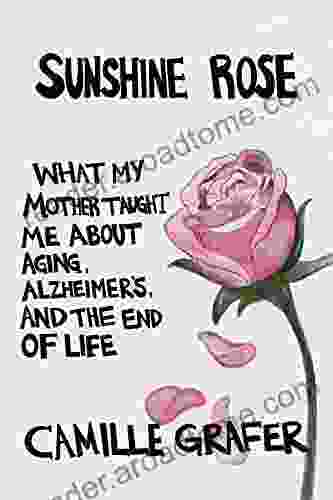 Sunshine Rose: What My Mother Taught Me about Aging Alzheimer s and the End of Life (Words from teachers 1)