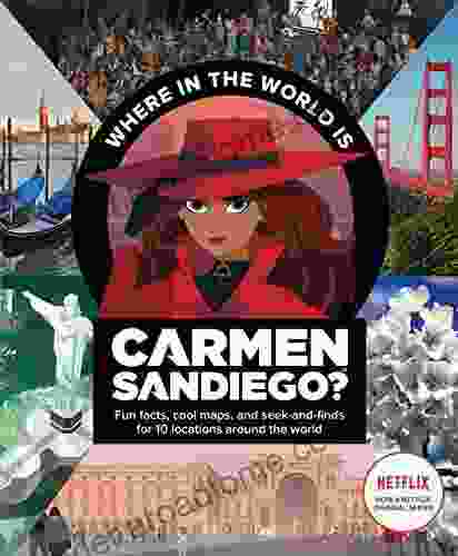 Where In The World Is Carmen Sandiego?: With Fun Facts Cool Maps And Seek And Finds For 10 Locations Around The World