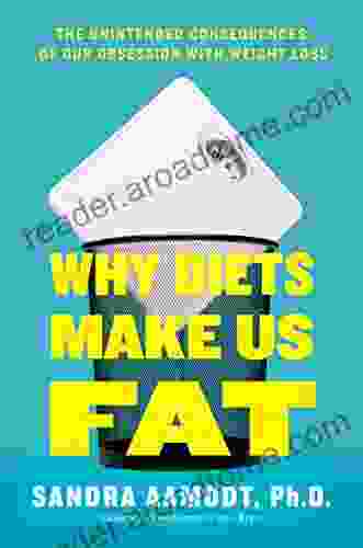 Why Diets Make Us Fat: The Unintended Consequences Of Our Obsession With Weight Loss