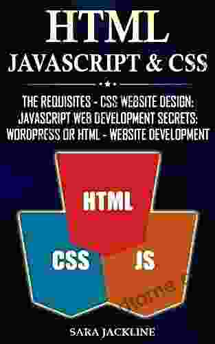 HTML Javascript CSS: The Requisites CSS Website Design: JavaScript Web Development Secrets: WordPress Or HTML Website Development