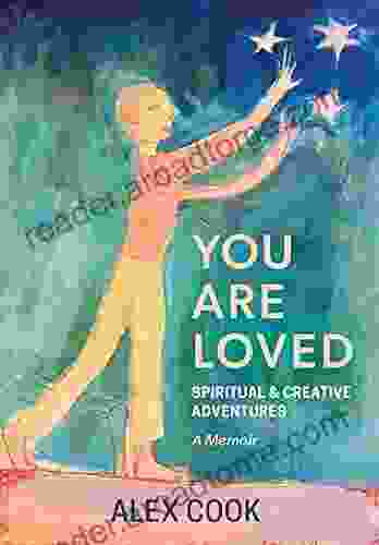 You Are Loved Spiritual and Creative Adventures A Memoir