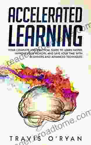 Accelerated Learning: Your Complete and Practical Guide to Learn Faster Improve Your Memory and Save Your Time with Beginners and Advanced Techniques (A better memory 1)